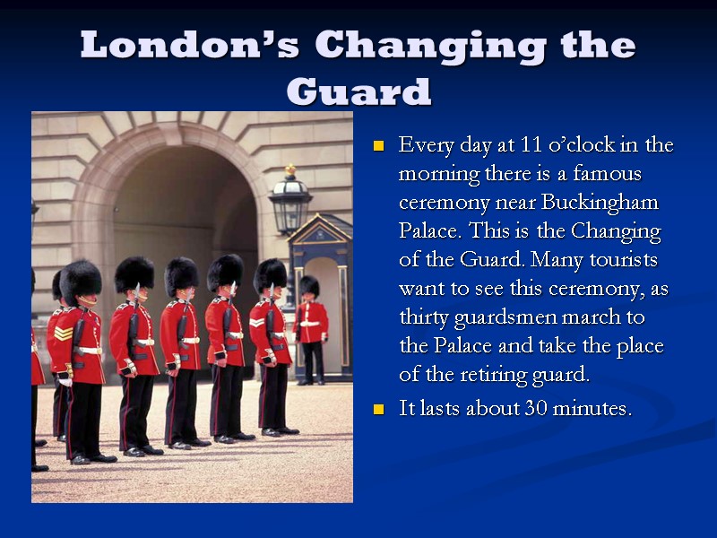 London’s Changing the Guard Every day at 11 o’clock in the morning there is